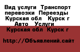 Вид услуги: Транспорт, перевозки. Переезды - Курская обл., Курск г. Авто » Услуги   . Курская обл.,Курск г.